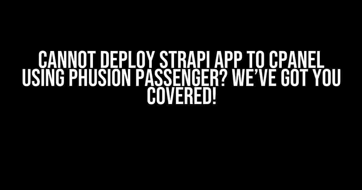 Cannot Deploy Strapi App to cPanel Using Phusion Passenger? We’ve Got You Covered!