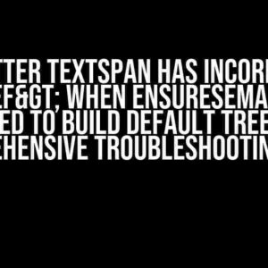 Flutter TextSpan has incorrect <href> when ensureSemantics is used to build default tree: A Comprehensive Troubleshooting Guide