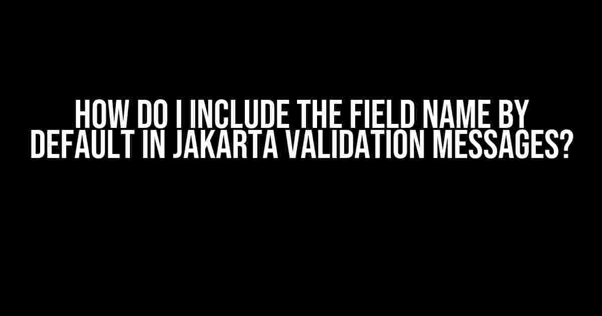 How do I include the field name by default in Jakarta validation messages?