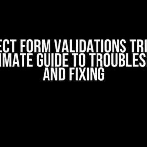 Incorrect Form Validations Triggered: The Ultimate Guide to Troubleshooting and Fixing