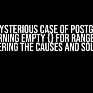 The Mysterious Case of Postgresql Returning Empty {} for range_agg: Uncovering the Causes and Solutions