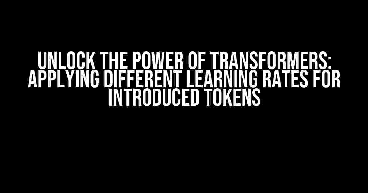 Unlock the Power of Transformers: Applying Different Learning Rates for Introduced Tokens